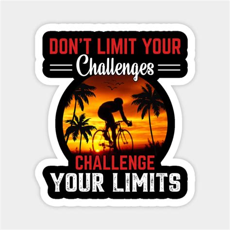 Dont Limit Your Challenges Challenge Your Limits Cycling Magnet