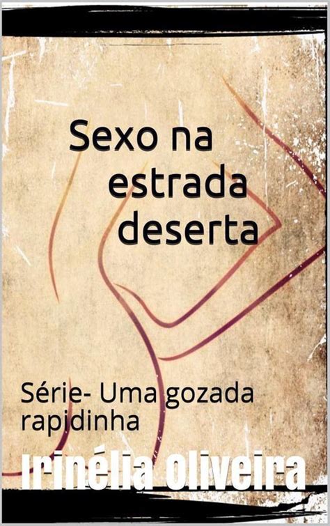 Série Uma gozada rapidinha Sexo na estrada deserta ebook Irinélia