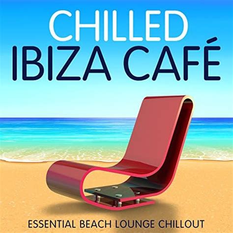 Reproducir Chilled Ibiza Café Essential Beach Lounge Chillout De