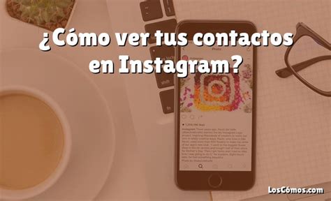 C Mo Ver Tus Contactos En Instagram Loscomos