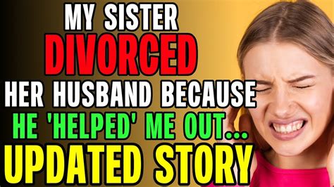 My Sister Divorced Her Husband Because He Helped Me Out R Relationships Youtube