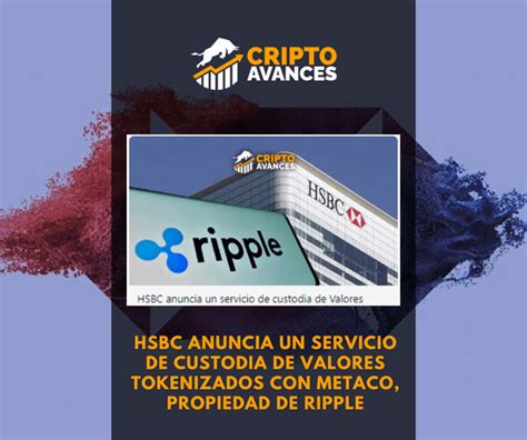 Hsbc Anuncia Un Servicio De Custodia De Valores Tokenizados Con Metaco Propiedad De Ripple R