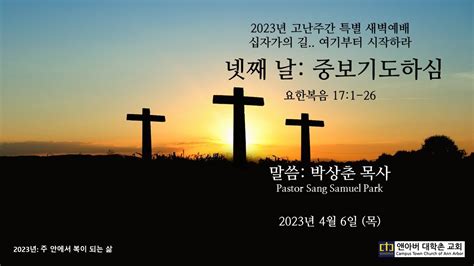 2023 4 6 고난주간 특별 새벽예배 넷째날 중보기도하심 앤아버 대학촌교회 박상춘 목사 Youtube