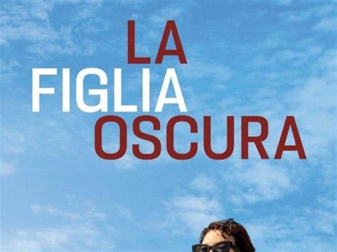 La Figlia Oscura Trailer Trama E Cast Del Film