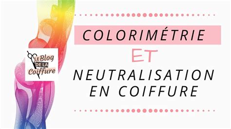 Colorim Trie Et Neutralisation En Coiffure Explications Faciles