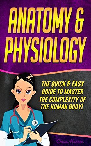 Anatomy And Physiology The Quick And Easy Guide To Master The Complexity