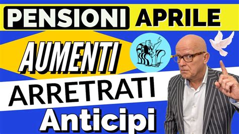 PENSIONI APRILE PAGAMENTI ANTICIPI AUMENTI ARRETRATI RIEPILOGO