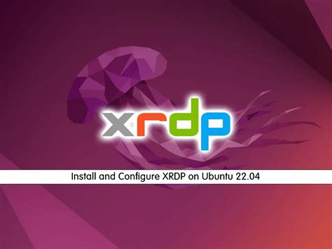 Easy Steps To Install And Configure Xrdp On Ubuntu