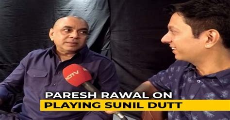 Paresh Rawal On Playing Sunil Dutt In Rajkumar Hiranis Sanju