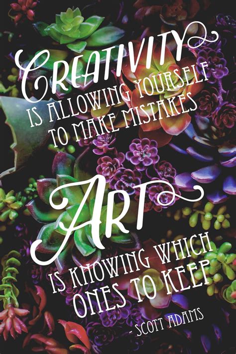 “Creativity is allowing yourself to make mistakes. Art is knowing which ...