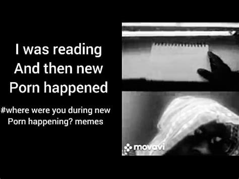 Where Were You While New Porn Happened Memes XVIDEOS