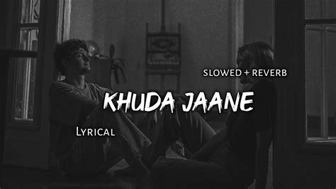 Khuda Jaane Slowed Reverb Lyrics Use Headphones 🎧🎧 Youtube