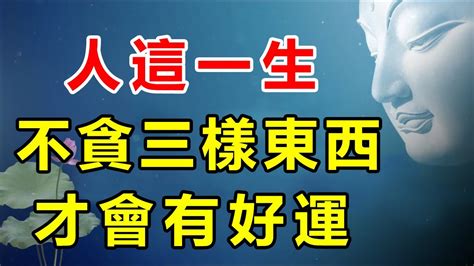 知足才會快樂！佛說：人這一生，不貪三樣東西，才會有好運！榮華富貴不是爭來的，是積德來的 好東西 佛說 Youtube