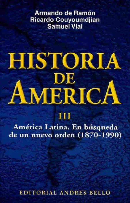 Historia de América III América Latina En búsqueda de un nuevo orden by Armando De Ramón