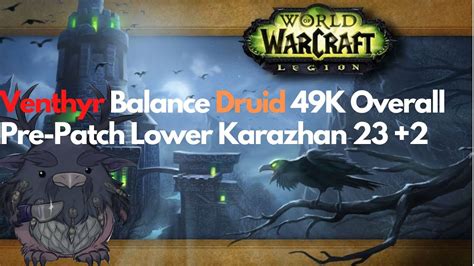 23 Lower Karazhan 49k Overall Venthyr Balance Druid YouTube