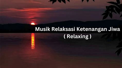 Musik Relaksasi Ketenangan Jiwa Relaxing Youtube