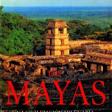 Los Mayas Una Civilizacion Milenaria