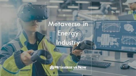 Practical Applications Of Metaverse In The Energy Industry Metaverse Vr Now