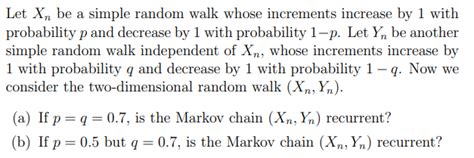 Solved Let Xn Be A Simple Random Walk Whose Increments Chegg