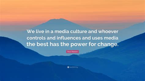 Paul Watson Quote We Live In A Media Culture And Whoever Controls And