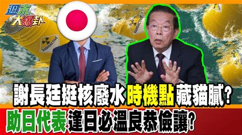 【週末大爆卦】謝長廷挺核廢水 時機點 藏貓膩 助日代表 逢日必溫良恭儉讓 精華版1 大新聞大爆卦hotnewstalk Youtube