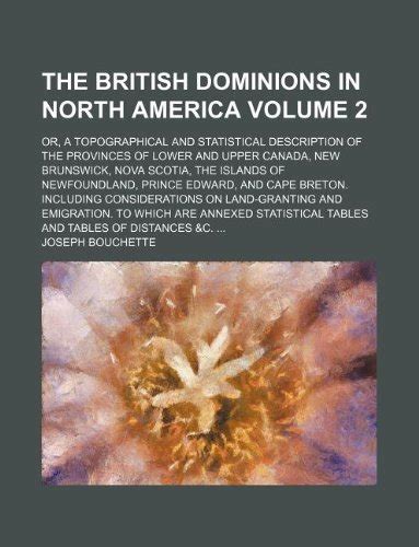 The British dominions in North America Volume 2; or, A topographical ...