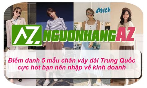 Điểm danh 5 mẫu chân váy dài Trung Quốc cực hot bạn nên nhập về kinh