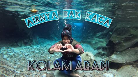 Airnya Bak Kaca Bak Destinasi Luar Negeri KOLAM ABADI