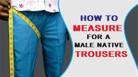 HOW TO TAKE MEASUREMENT FOR A MALE NATIVE TROUSERS Measurements For