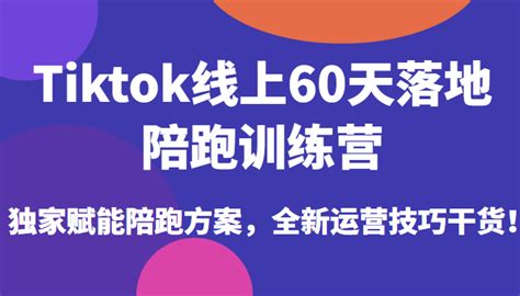 Tiktok线上60天落地陪跑训练营，独家赋能陪跑方案，全新运营技巧干货！ 168网创分享创业资讯最新网络项目资源