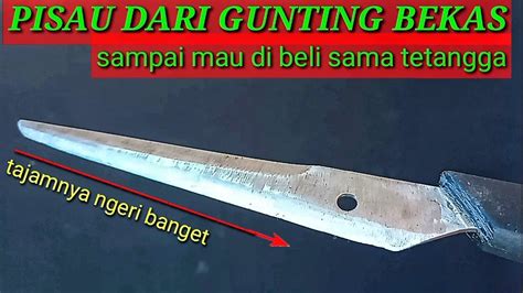 Ini Baru Namanya Pisau Membuat Pisau Dari Gunting Bekas Tajamnya