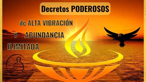 DECRETOS PODEROSOS DE ALTA VIBRACIÓN Y ABUNDANCIA ILIMITADA Repítelos