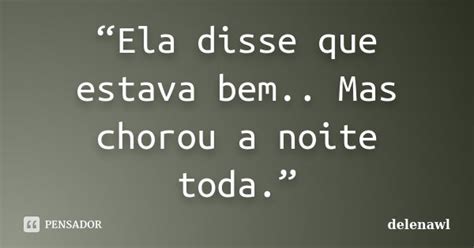 Ela Disse Que Estava Bem Mas Chorou Delenawl Pensador