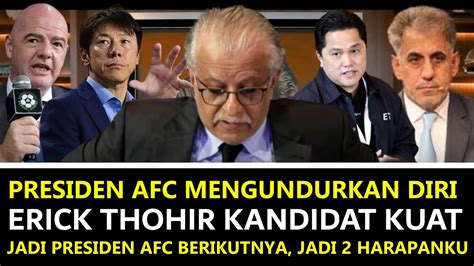 Rahasia Besar Terkuak Presiden Afc Mundur Erick Thohir Kandidat