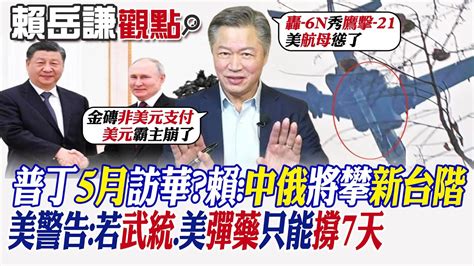 【賴岳謙觀點】普丁5月訪華賴岳謙 中俄將攀新台階 美警告 若武統 美彈藥只能撐7天 【全球大視野】精華版 全球大視野global Vision Youtube