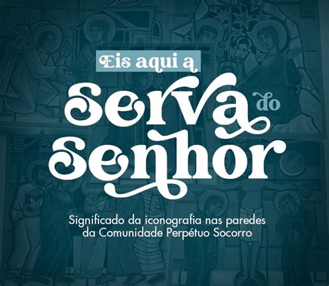 Eis Aqui A Serva Do Senhor Par Quia Nossa Senhora Do Perp Tuo Socorro