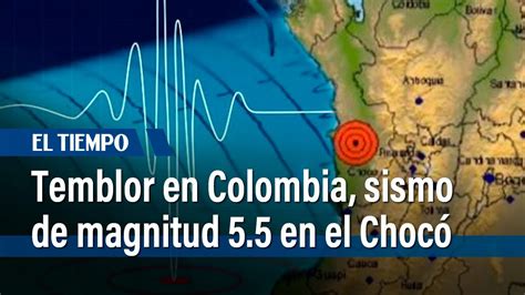 Volvió A Temblar En Colombia Sismo De Magnitud 5 5 En El Chocó El