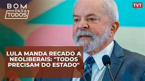 Lula Manda Recado A Neoliberais Todos Precisam Do Estado Youtube