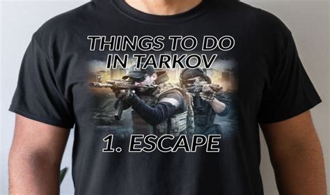 What's there to do in Tarkov? Escape. This Escape From Tarkov Shirt ...