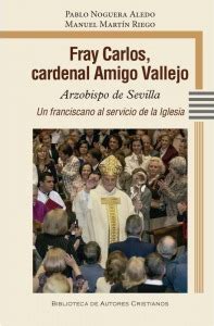 Fray Carlos Cardenal Amigo Vallejo Un Franciscano Al Servicio De La