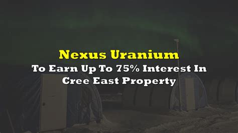 Nexus Uranium To Earn Up To 75 Interest In Cree East Property Under