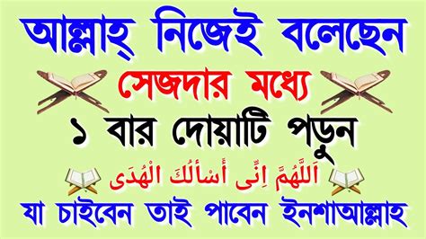 আল্লাহ্ নিজেই বলেছেন সিজদার মধ্যে দোয়াটি ১ বার পড়ুন। যা চাইবেন তাই