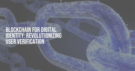 Blockchain For Digital Identity Revolutionizing User Verification