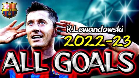 Robert Lewandowski 2022 23 Barcelona All Goals レバンドフスキ バルセロナ ゴール集