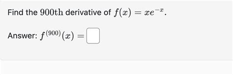 Solved Find The 900 ﻿th Derivative Of F X Xe X Answer