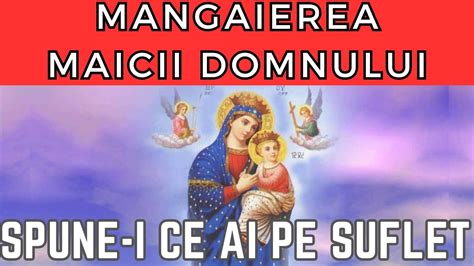 MÂNGÂIEREA MAICII DOMNULUI Spune i Maicutei Sfinte ce ai pe suflet