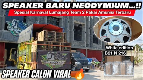 SPEAKER BARU NEODYMIUM SPESIAL KARNAVAL LUMAJANG TEAM 2 PAKAI