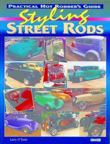 Styling Street Rods Practical Hot Rodder S Guide By Larry O Toole