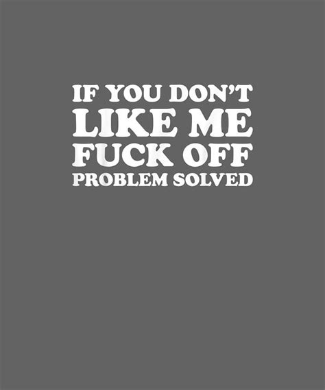 If You Dont Like Me Fuck Off Problem Solved Tshirt Digital Art By Jenny Nguyen