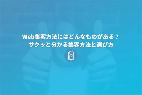 Web集客方法にはどんなものがある？サクッと分かる集客方法と選び方 Webマスターの手帳